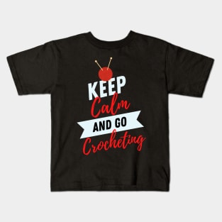 keep calm and go Crocheting Funny Crocheting gift idea for crocheter Kids T-Shirt